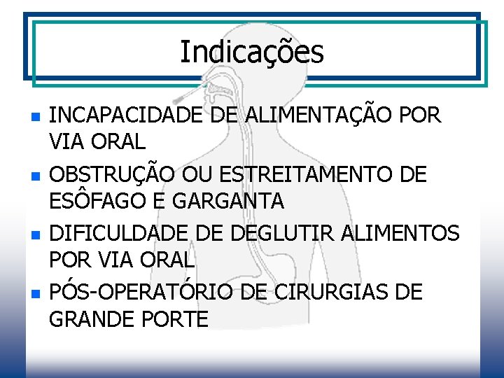 Indicações n n INCAPACIDADE DE ALIMENTAÇÃO POR VIA ORAL OBSTRUÇÃO OU ESTREITAMENTO DE ESÔFAGO