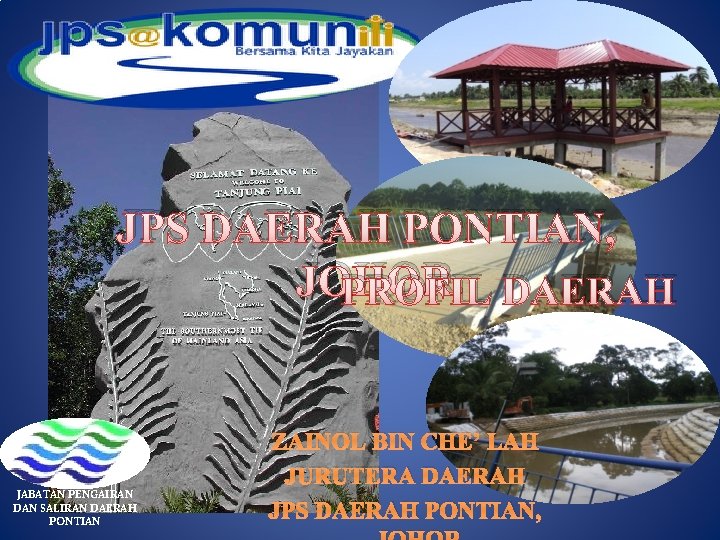 JPS DAERAH PONTIAN, JOHOR. PROFIL DAERAH JABATAN PENGAIRAN DAN SALIRAN DAERAH PONTIAN ZAINOL BIN