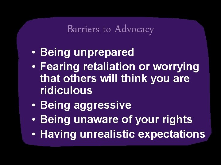 Barriers to Advocacy • Being unprepared • Fearing retaliation or worrying that others will