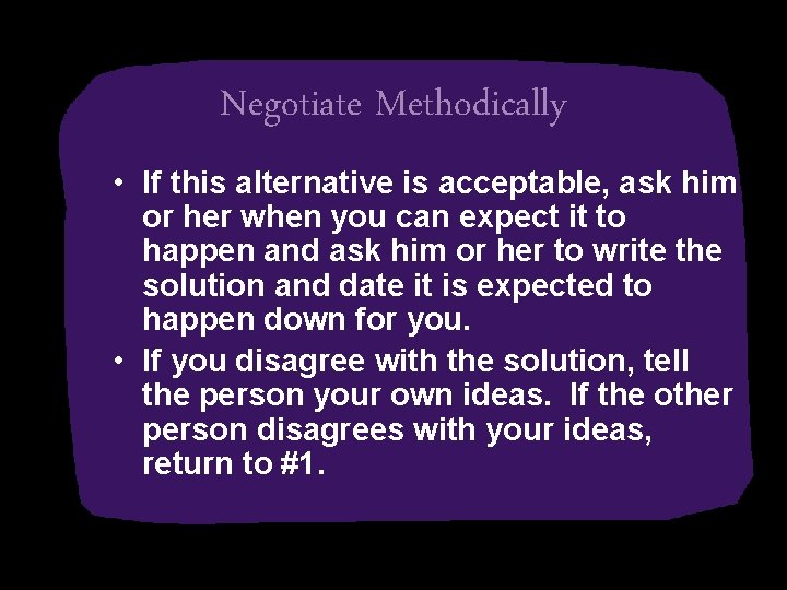 Negotiate Methodically • If this alternative is acceptable, ask him or her when you