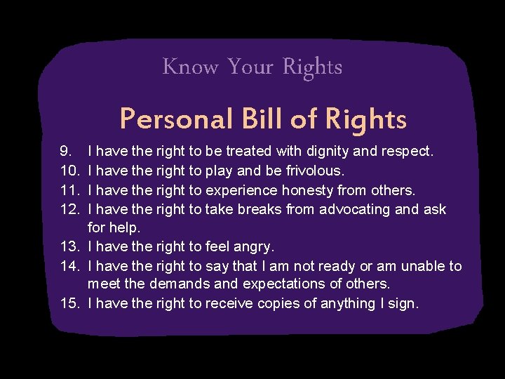 Know Your Rights Personal Bill of Rights 9. 10. 11. 12. I have the