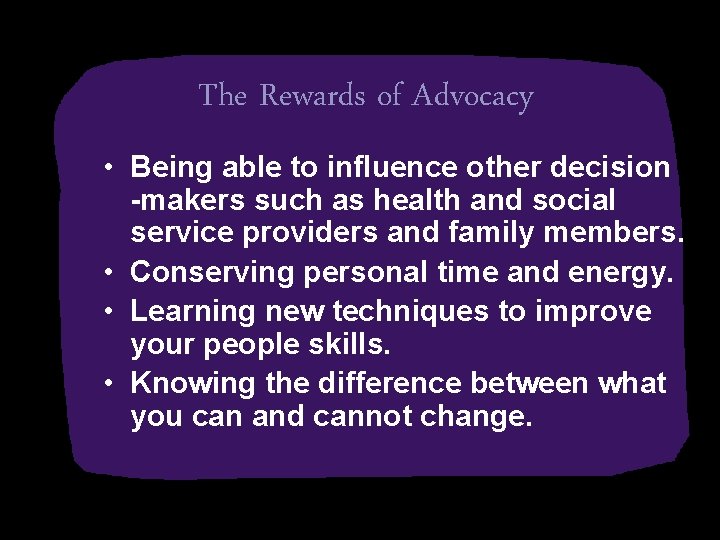 The Rewards of Advocacy • Being able to influence other decision -makers such as