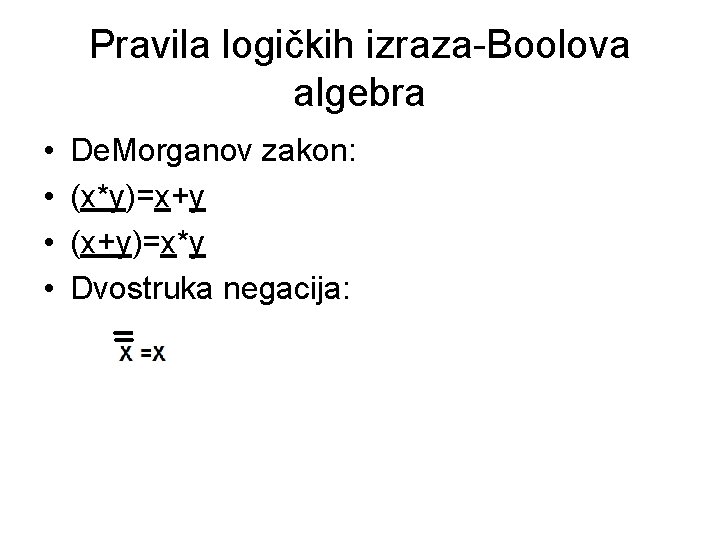 Pravila logičkih izraza-Boolova algebra • • De. Morganov zakon: (x*y)=x+y (x+y)=x*y Dvostruka negacija: 