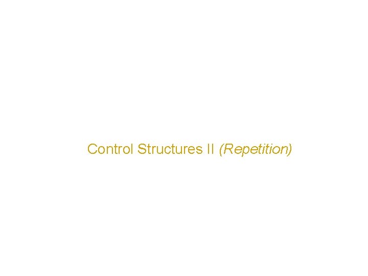 Control Structures II (Repetition) 