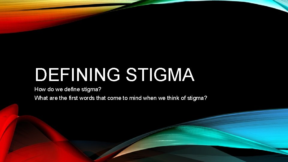 DEFINING STIGMA How do we define stigma? What are the first words that come