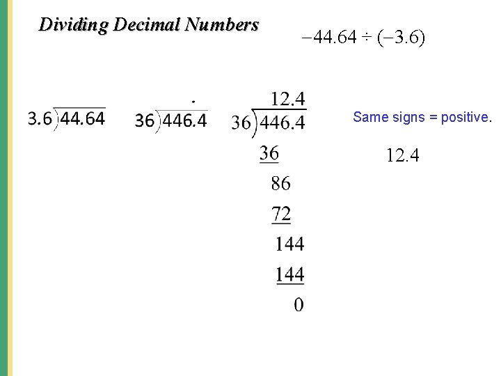 Dividing Decimal Numbers 44. 64 ÷ ( 3. 6) Same signs = positive. 12.