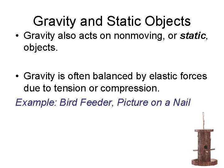 Gravity and Static Objects • Gravity also acts on nonmoving, or static, objects. • Gravity and Static Objects • Gravity also acts on nonmoving, or static, objects. •