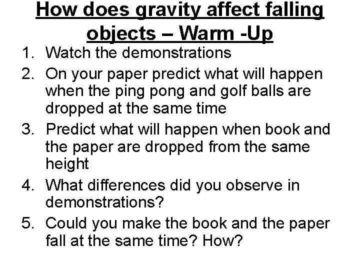 How does gravity affect falling objects – Warm -Up 1. Watch the demonstrations 2. How does gravity affect falling objects – Warm -Up 1. Watch the demonstrations 2.