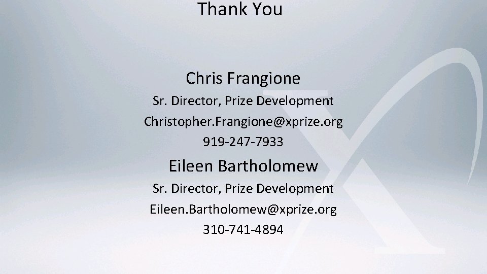 Thank You Chris Frangione Sr. Director, Prize Development Christopher. Frangione@xprize. org 919 -247 -7933 Thank You Chris Frangione Sr. Director, Prize Development Christopher. Frangione@xprize. org 919 -247 -7933
