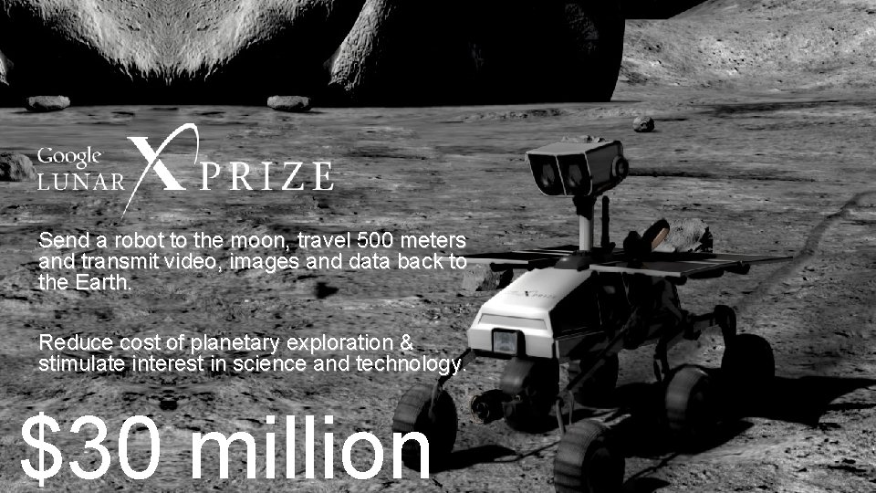 Send a robot to the moon, travel 500 meters and transmit video, images and Send a robot to the moon, travel 500 meters and transmit video, images and