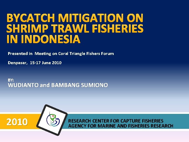 BYCATCH MITIGATION ON SHRIMP TRAWL FISHERIES IN INDONESIA Presented in Meeting on Coral Triangle