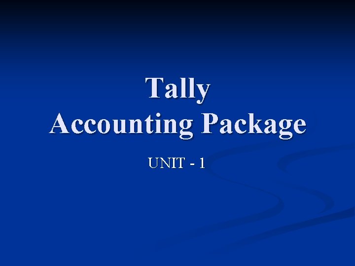 Tally Accounting Package UNIT - 1 