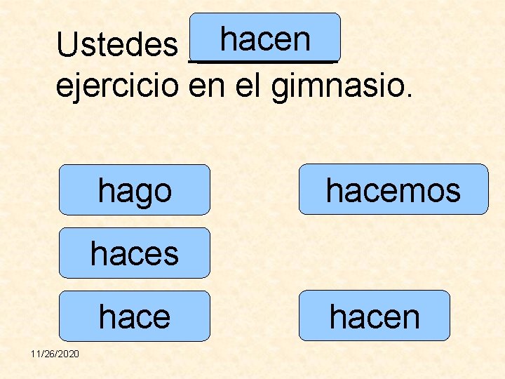 hacen Ustedes ____ ejercicio en el gimnasio. hago hacemos hace 11/26/2020 hacen 