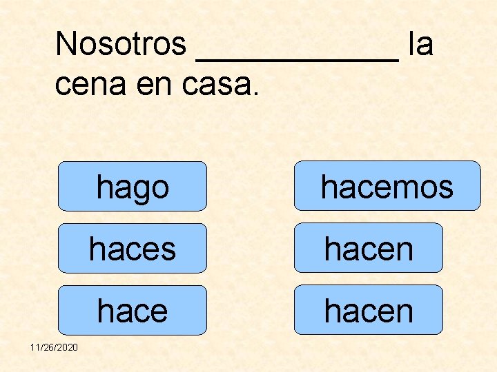 Nosotros ______ la cena en casa. 11/26/2020 hago hacemos hacen 