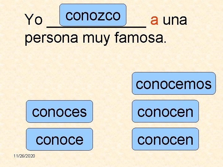 conozco Yo ______ a una persona muy famosa. conocemos conocen 11/26/2020 