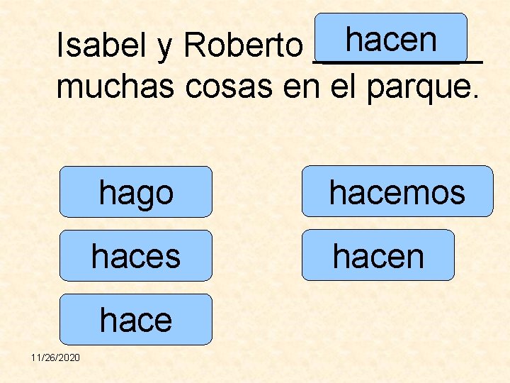 hacen Isabel y Roberto _____ muchas cosas en el parque. hago hacemos hacen hace