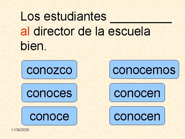 Los estudiantes _____ al director de la escuela bien. conozco conocemos conocen 11/26/2020 