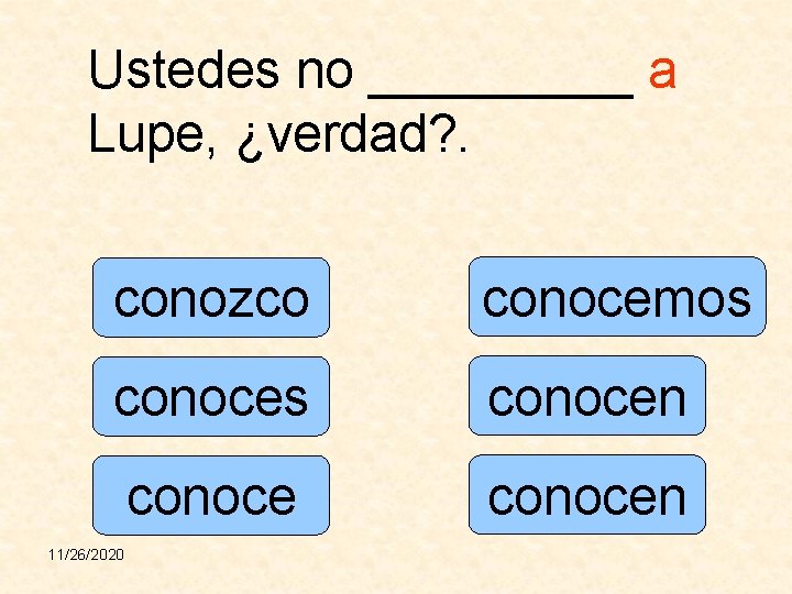 Ustedes no _____ a Lupe, ¿verdad? . conozco conocemos conocen 11/26/2020 