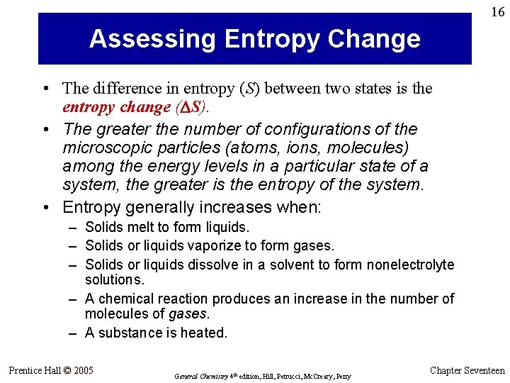 16 Assessing Entropy Change • The difference in entropy (S) between two states is