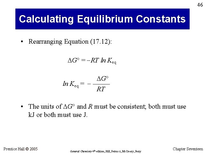 46 Calculating Equilibrium Constants • Rearranging Equation (17. 12): G° = -RT ln Keq