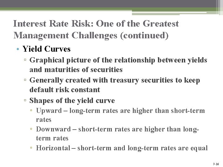 Interest Rate Risk: One of the Greatest Management Challenges (continued) • Yield Curves ▫ Interest Rate Risk: One of the Greatest Management Challenges (continued) • Yield Curves ▫