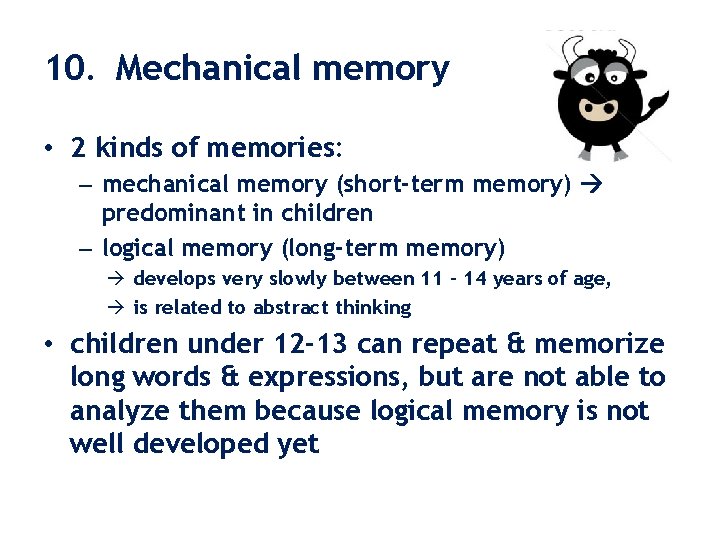 10. Mechanical memory • 2 kinds of memories: – mechanical memory (short-term memory) predominant