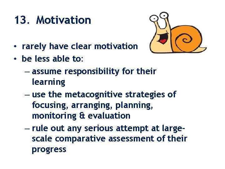 13. Motivation • rarely have clear motivation • be less able to: – assume