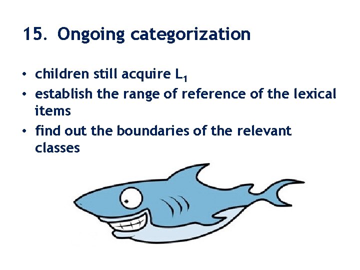 15. Ongoing categorization • children still acquire L 1 • establish the range of