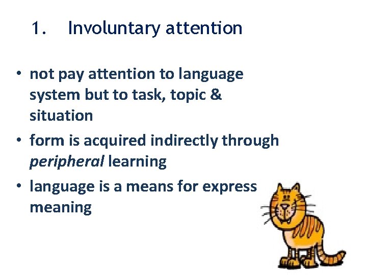 1. Involuntary attention • not pay attention to language system but to task, topic