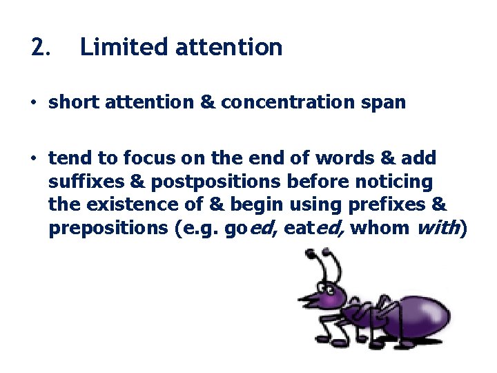 2. Limited attention • short attention & concentration span • tend to focus on