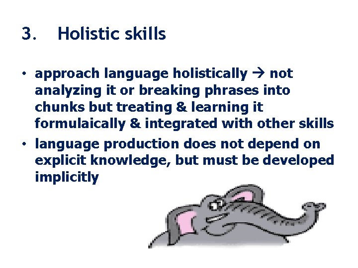 3. Holistic skills • approach language holistically not analyzing it or breaking phrases into