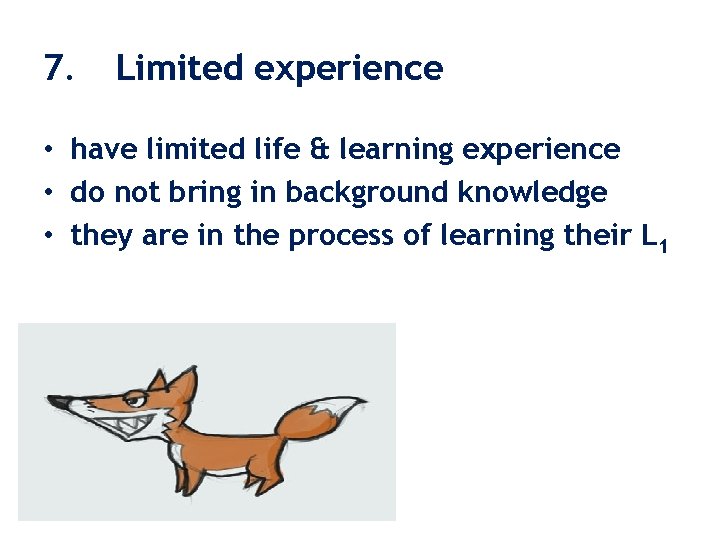 7. Limited experience • have limited life & learning experience • do not bring