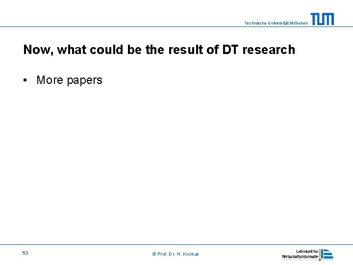 Technische Universität München Now, what could be the result of DT research • More