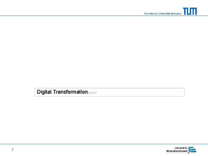 Technische Universität München Digital Transformation 7 