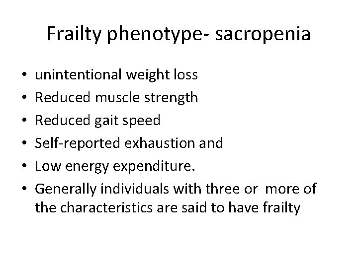 Frailty phenotype- sacropenia • • • unintentional weight loss Reduced muscle strength Reduced gait