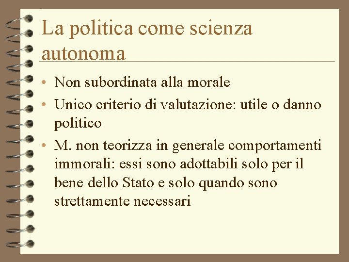 La politica come scienza autonoma • Non subordinata alla morale • Unico criterio di
