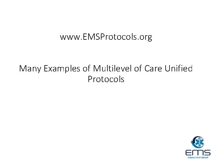 www. EMSProtocols. org Many Examples of Multilevel of Care Unified Protocols 