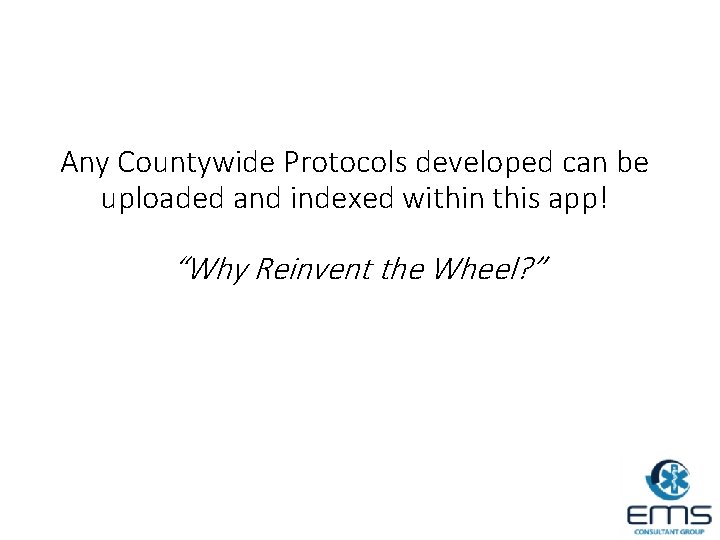 Any Countywide Protocols developed can be uploaded and indexed within this app! “Why Reinvent