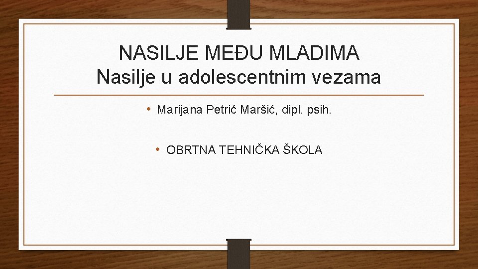 NASILJE MEĐU MLADIMA Nasilje u adolescentnim vezama • Marijana Petrić Maršić, dipl. psih. •