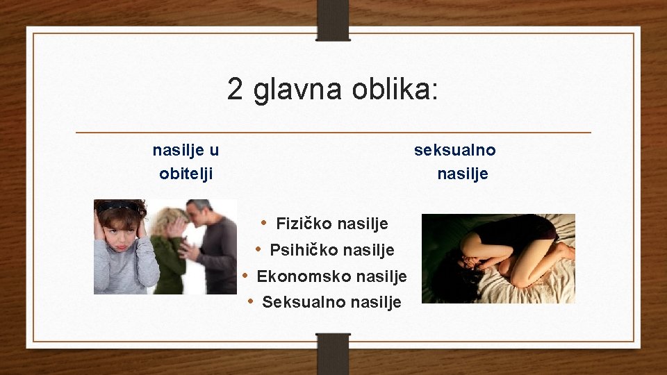 2 glavna oblika: nasilje u obitelji seksualno nasilje • Fizičko nasilje • Psihičko nasilje