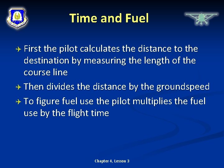 Time and Fuel First the pilot calculates the distance to the destination by measuring