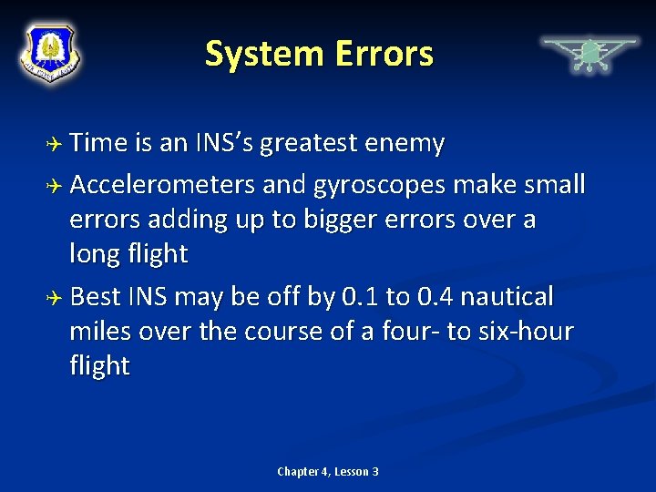 System Errors Time is an INS’s greatest enemy Accelerometers and gyroscopes make small errors