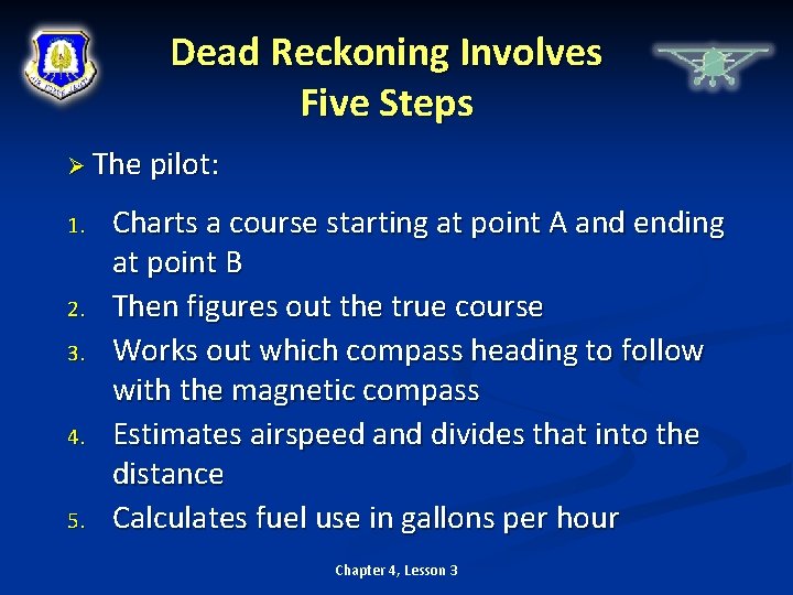 Dead Reckoning Involves Five Steps Ø The pilot: 1. 2. 3. 4. 5. Charts