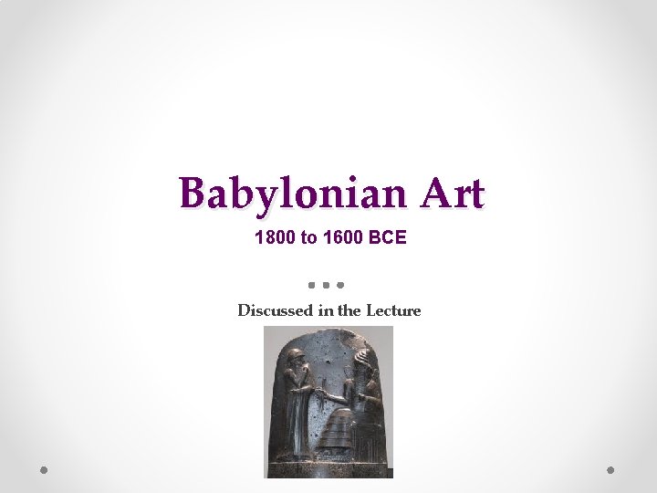 Babylonian Art 1800 to 1600 BCE Discussed in the Lecture 