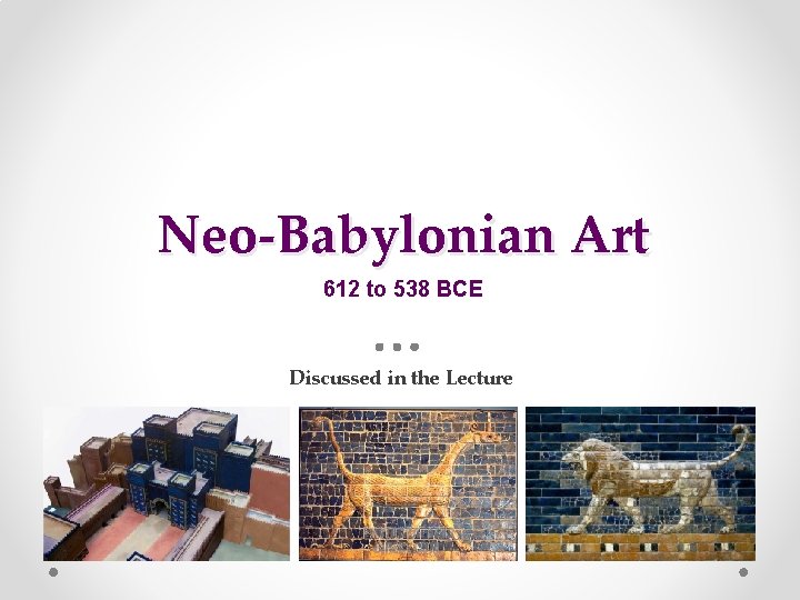 Neo-Babylonian Art 612 to 538 BCE Discussed in the Lecture 