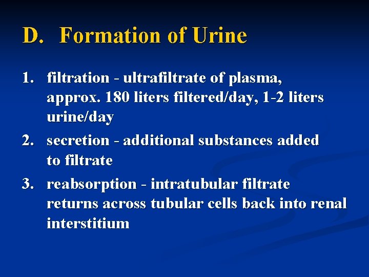 D. Formation of Urine 1. filtration - ultrafiltrate of plasma, approx. 180 liters filtered/day,