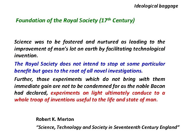 Ideological baggage Foundation of the Royal Society (17 th Century) Science was to be