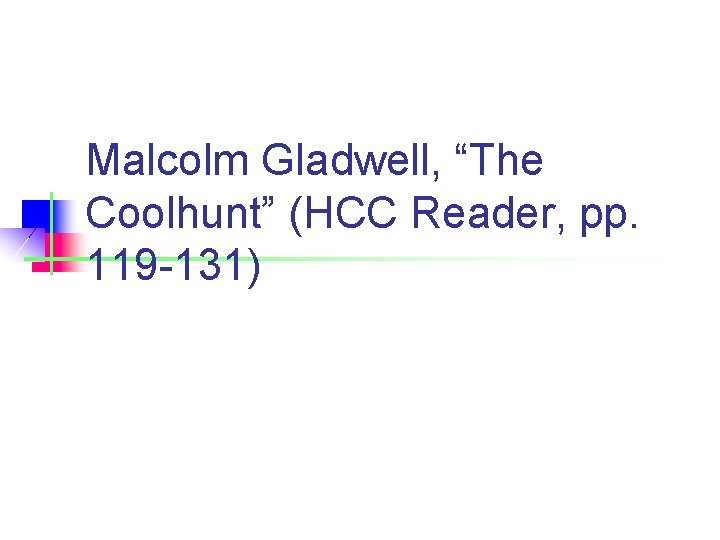 Malcolm Gladwell, “The Coolhunt” (HCC Reader, pp. 119 -131) 