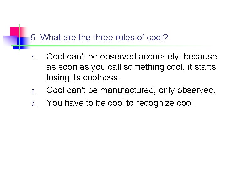 9. What are three rules of cool? 1. 2. 3. Cool can’t be observed