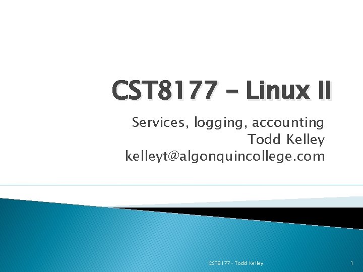 CST 8177 – Linux II Services, logging, accounting Todd Kelley kelleyt@algonquincollege. com CST 8177–
